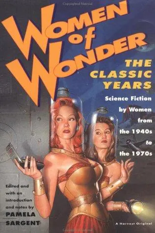 Cover of Women of Wonder, The Classic Years: Science Fiction by Women from the 1940s to the 1970s