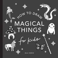 Cover of Magical Things: How to Draw Books for Kids with Unicorns, Dragons, Mermaids, and More