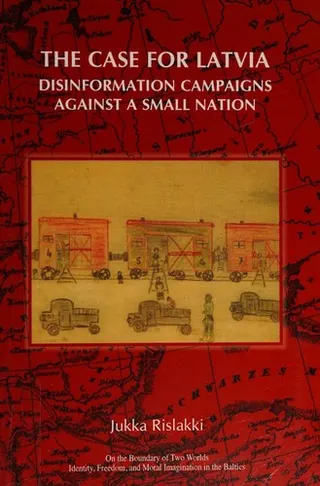 Cover of The Case for Latvia Disinformation Campaigns Against a Small Nation