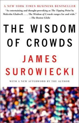 Cover of The Wisdom of Crowds:Why the Many Are Smarter Than the Few and How Collective Wisdom Shapes Business, Economies, Societies and Nations