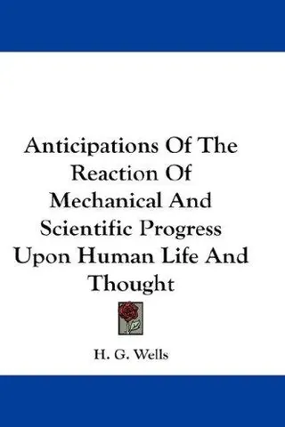 Cover of Anticipations of the reaction of mechanical and scientific progress upon human life and thought