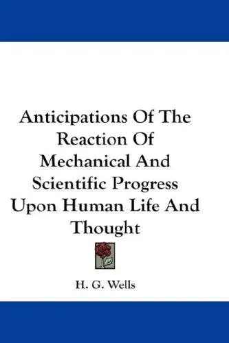 Cover of Anticipations of the reaction of mechanical and scientific progress upon human life and thought