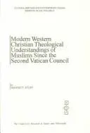 Cover of Modern Western Christian Theological Understandings of Muslims Since the Second Vatican Council (Cultural Heritage and Contemporary Change. Series Iia, Islam, V. 8)