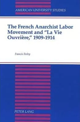 Cover of The French Anarchist Labor Movement and “La Vie Ouvriere”, 1909–1914