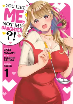 Cover of You Like Me, Not My Daughter?! (Manga) Vol. 1