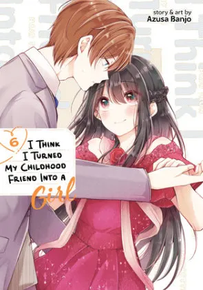 Cover of I Think I Turned My Childhood Friend Into a Girl Vol. 6