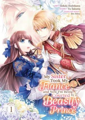 Cover of My Sister Took My Fiancé and Now I'm Being Courted by a Beastly Prince (Manga) Vol. 1