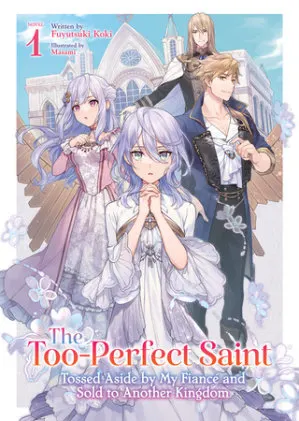 Cover of The Too-Perfect Saint: Tossed Aside by My Fiancé and Sold to Another Kingdom (Light Novel) Vol. 1