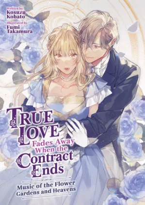 Cover of True Love Fades Away When the Contract Ends - Music of the Flower Gardens and Heavens (Light Novel) [Volume 2]