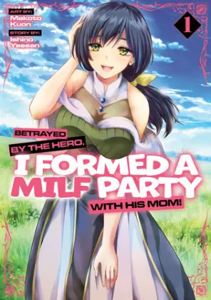 Cover of Betrayed by the Hero, I Formed a MILF Party with His Mom! (Manga) Vol. 1