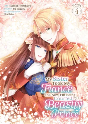 Cover of My Sister Took My Fiancé and Now I'm Being Courted by a Beastly Prince (Manga) Vol. 4