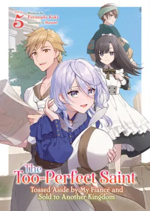 Cover of The Too-Perfect Saint: Tossed Aside by My Fiancé and Sold to Another Kingdom (Light Novel) Vol. 5