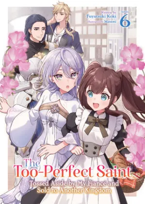 Cover of The Too-Perfect Saint: Tossed Aside by My Fiancé and Sold to Another Kingdom (Light Novel) Vol. 6