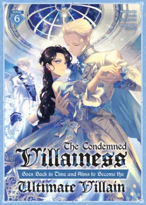Cover of The Condemned Villainess Goes Back in Time and Aims to Become the Ultimate Villain (Light Novel) Vol. 6