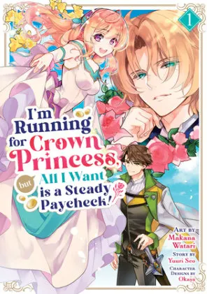 Cover of I'm Running for Crown Princess, but All I Want is a Steady Paycheck! (Manga) Vol. 1