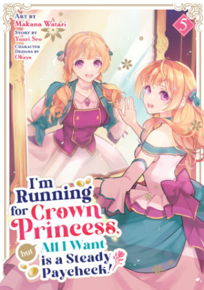 Cover of I'm Running for Crown Princess, but All I Want is a Steady Paycheck! (Manga) Vol. 5