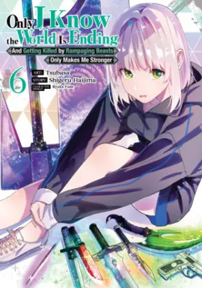 Cover of Only I Know the World Is Ending and Getting Killed by Rampaging Beasts Only Makes Me Stronger (Manga) Vol. 6