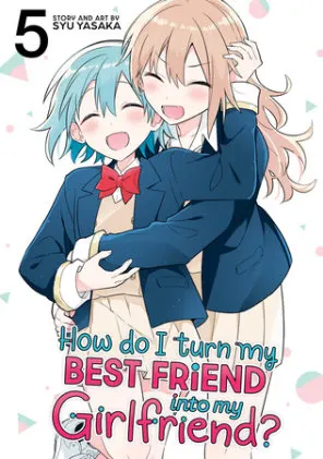 Cover of How Do I Turn My Best Friend Into My Girlfriend? Vol. 5