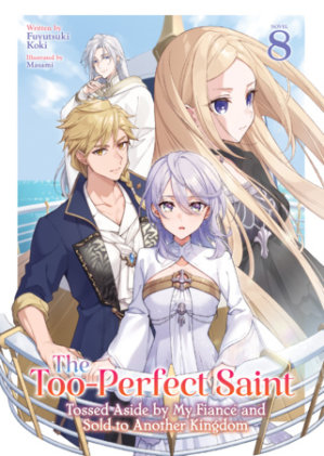 Cover of The Too-Perfect Saint: Tossed Aside by My Fiancé and Sold to Another Kingdom (Light Novel) Vol. 8