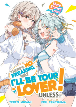 Cover of There's No Freaking Way I'll Be Your Lover! Unless... More Stories to Love! (Light Novel)
